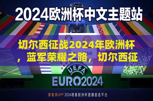 切尔西征战2024年欧洲杯，蓝军荣耀之路，切尔西征战2024年欧洲杯，蓝军荣耀之旅，切尔西征战2024年欧洲杯，蓝军荣耀之旅启航  第1张