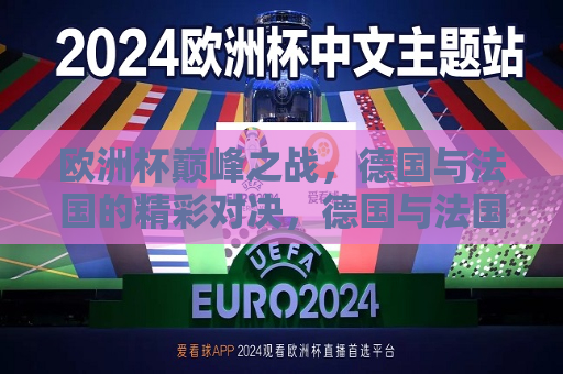 欧洲杯巅峰之战，德国与法国的精彩对决，德国与法国，欧洲杯巅峰之战，欧洲杯巅峰对决，德国与法国的精彩之战