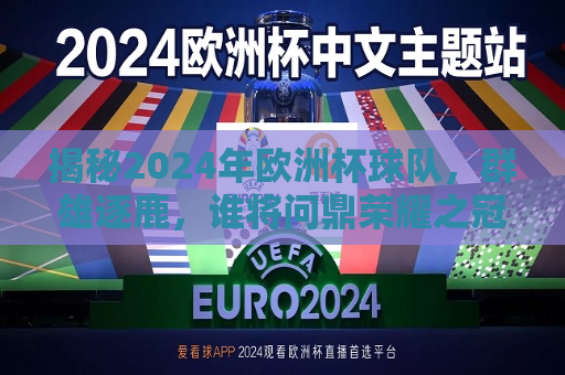 揭秘2024年欧洲杯球队，群雄逐鹿，谁将问鼎荣耀之冠？，2024年欧洲杯群雄争霸，谁将问鼎荣耀之冠？，2024年欧洲杯，群雄争霸，谁将问鼎荣耀之冠？  第1张