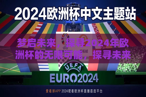 梦启未来，探寻2024年欧洲杯的无限可能，探寻未来，2024年欧洲杯的无限可能，“未来足球盛宴，2024年欧洲杯的无限可能”