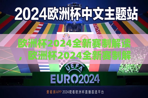 欧洲杯2024全新赛制解读，欧洲杯2024全新赛制解析，欧洲杯2024全新赛制解析与解读