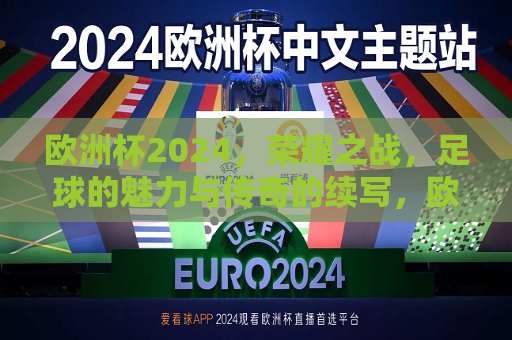 欧洲杯2024，荣耀之战，足球的魅力与传奇的续写，欧洲杯2024，荣耀之战，足球魅力与传奇再续，欧洲杯2024，荣耀之战，足球魅力与传奇的续写