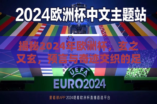 揭秘2024年欧洲杯，玄之又玄，预言与奇迹交织的足球盛宴，揭秘预言与奇迹交织的2024年欧洲杯足球盛宴，揭秘预言与奇迹交织的2024年欧洲杯足球盛宴