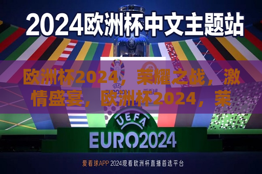 欧洲杯2024，荣耀之战，激情盛宴，欧洲杯2024，荣耀之战，激情盛宴启幕，欧洲杯2024启幕，荣耀之战，激情盛宴  第1张