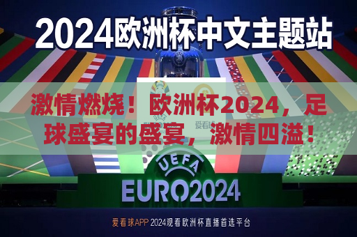 激情燃烧！欧洲杯2024，足球盛宴的盛宴，激情四溢！2024欧洲杯足球盛宴启幕，2024欧洲杯足球盛宴，激情燃烧，启幕时刻