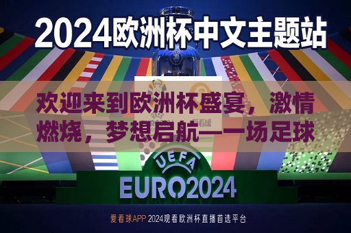 欢迎来到欧洲杯盛宴，激情燃烧，梦想启航—一场足球的狂欢与荣耀之战，欧洲杯盛宴，足球狂欢与荣耀之战，欧洲杯盛宴，足球狂欢与荣耀之战