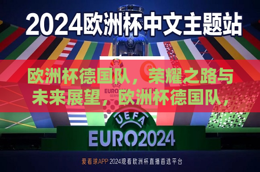 欧洲杯德国队，荣耀之路与未来展望，欧洲杯德国队，荣耀之路与未来挑战，欧洲杯德国队，荣耀之路与未来挑战