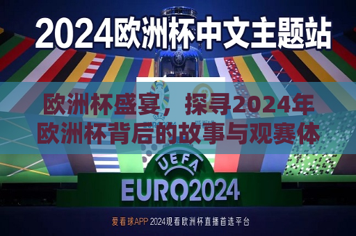 欧洲杯盛宴，探寻2024年欧洲杯背后的故事与观赛体验，探寻2024年欧洲杯背后的故事与激情盛宴，探寻激情盛宴，揭秘2024年欧洲杯背后的故事与观赛体验  第1张