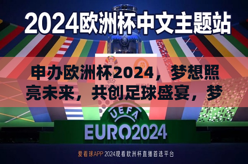 申办欧洲杯2024，梦想照亮未来，共创足球盛宴，梦想启航，申办2024年欧洲杯，共创足球盛宴，梦想启航，申办2024年欧洲杯，共创辉煌足球盛宴