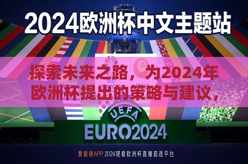 探索未来之路，为2024年欧洲杯提出的策略与建议，迈向胜利之路，为即将到来的2024年欧洲杯制定策略与建议，迈向胜利之路，为即将到来的2024年欧洲杯制定策略与建议  第1张