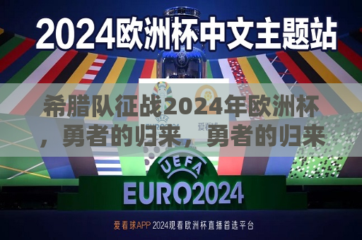 希腊队征战2024年欧洲杯，勇者的归来，勇者的归来，希腊队征战2024年欧洲杯，希腊队重返战场，勇者的归来，征战2024年欧洲杯