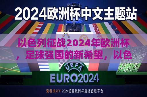 以色列征战2024年欧洲杯，足球强国的新希望，以色列征战2024年欧洲杯，足球强国崛起的新希望，以色列征战2024年欧洲杯，足球强国崛起的新篇章