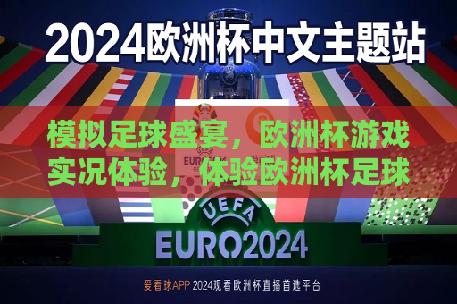 模拟足球盛宴，欧洲杯游戏实况体验，体验欧洲杯足球盛宴，模拟游戏实况之旅，模拟欧洲杯足球盛宴，体验游戏实况之旅