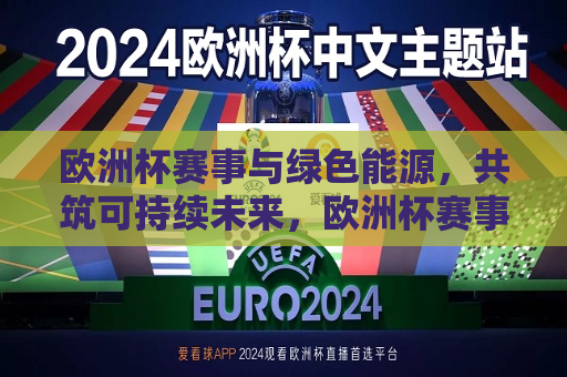 欧洲杯赛事与绿色能源，共筑可持续未来，欧洲杯赛事携手绿色能源，共筑可持续未来，欧洲杯赛事与绿色能源携手，共创可持续未来  第1张