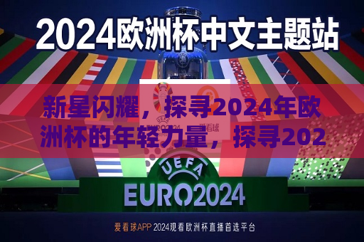 新星闪耀，探寻2024年欧洲杯的年轻力量，探寻2024年欧洲杯新星力量，探寻新星力量，2024年欧洲杯年轻力量闪耀登场