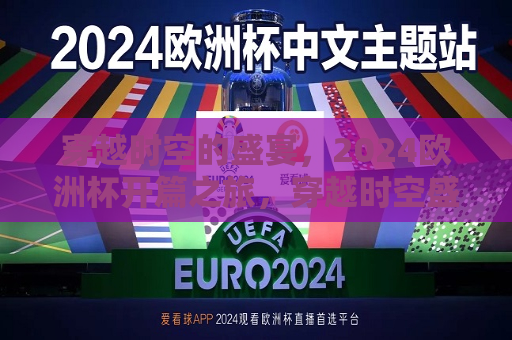 穿越时空的盛宴，2024欧洲杯开篇之旅，穿越时空盛宴，开启2024欧洲杯篇章，穿越时空盛宴，开启2024欧洲杯篇章