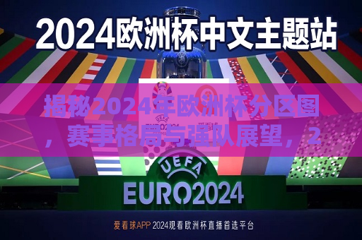 揭秘2024年欧洲杯分区图，赛事格局与强队展望，2024年欧洲杯分区图解析，赛事格局与强队展望，揭秘赛事格局与强队展望，2024年欧洲杯分区图解析