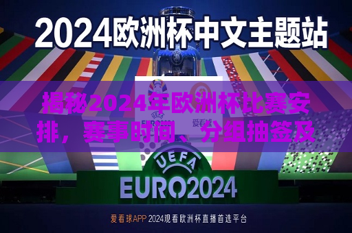 揭秘2024年欧洲杯比赛安排，赛事时间、分组抽签及精彩看点一网打尽，揭秘2024年欧洲杯赛事安排，时间、分组抽签及精彩看点全览