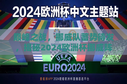 巅峰之战，挪威队蓄势待发，揭秘2024欧洲杯挪威阵容，揭秘巅峰之战，挪威队蓄势待发备战欧洲杯，揭秘巅峰之战，挪威队备战欧洲杯的阵容与策略  第1张