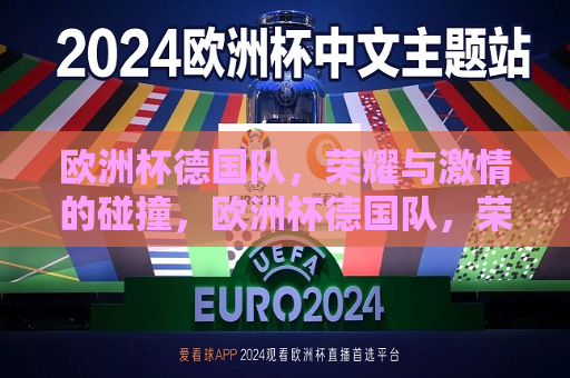 欧洲杯德国队，荣耀与激情的碰撞，欧洲杯德国队，荣耀与激情的较量，欧洲杯德国队，荣耀与激情的较量