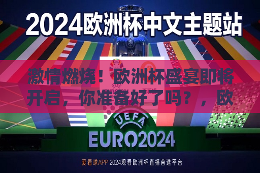 激情燃烧！欧洲杯盛宴即将开启，你准备好了吗？，欧洲杯盛宴，激情燃烧时刻！，欧洲杯盛宴，激情燃烧，你准备好了吗？