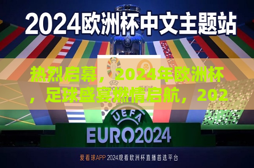 热烈启幕，2024年欧洲杯，足球盛宴燃情启航，2024年欧洲杯，足球盛宴燃情启航，2024年欧洲杯盛大开幕，足球盛宴燃情启航  第1张