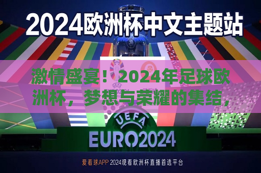 激情盛宴！2024年足球欧洲杯，梦想与荣耀的集结，激情与荣耀的集结，2024年足球欧洲杯盛大开幕，激情与荣耀的集结，2024年足球欧洲杯盛大开幕  第1张