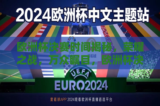 欧洲杯决赛时间揭秘，荣耀之战，万众瞩目，欧洲杯决赛时间揭晓，荣耀之战引万众瞩目，欧洲杯决赛时间揭晓，荣耀之战引万众瞩目