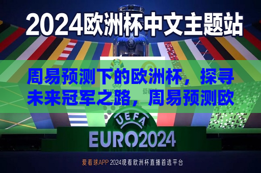 周易预测下的欧洲杯，探寻未来冠军之路，周易预测欧洲杯冠军之旅，周易预测欧洲杯冠军之旅