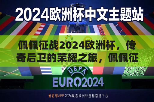 佩佩征战2024欧洲杯，传奇后卫的荣耀之旅，佩佩征战2024欧洲杯，传奇后卫续写荣耀之旅，佩佩续写传奇，征战2024欧洲杯之旅  第1张