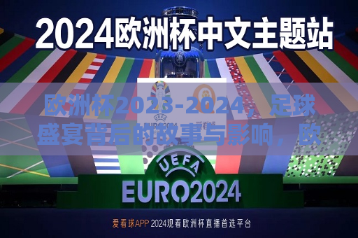 欧洲杯2023-2024，足球盛宴背后的故事与影响，欧洲杯2023-2024，足球盛宴背后的故事与深远影响，欧洲杯盛宴，足球背后的故事与深远影响