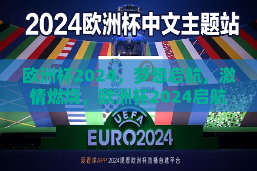 欧洲杯2024，梦想启航，激情燃烧，欧洲杯2024启航，梦想与激情燃烧！，欧洲杯启航，梦想与激情燃烧之旅  第1张