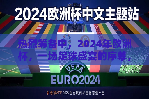 热烈筹备中，2024年欧洲杯，一场足球盛宴的序幕，2024年欧洲杯足球盛宴即将拉开帷幕，2024年欧洲杯足球盛宴，足球盛宴即将拉开帷幕