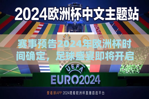 赛事预告2024年欧洲杯时间确定，足球盛宴即将开启，2024年欧洲杯时间确定，足球盛宴盛宴即将开启，2024年欧洲杯时间揭晓，足球盛宴即将盛大开启