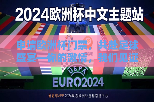 申请欧洲杯门票，共赴足球盛宴—你的激情，我们见证，共赴足球盛宴，欧洲杯门票申请开启，激情燃烧时刻，欧洲杯门票申请启动，共赴足球盛宴，激情燃烧时刻  第1张