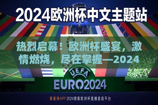 热烈启幕！欧洲杯盛宴，激情燃烧，尽在掌握—2024欧洲杯官方直播，🔥激情燃烧盛宴！2024欧洲杯官方直播启幕，🔥激情燃烧盛宴！欧洲杯官方直播盛大启幕