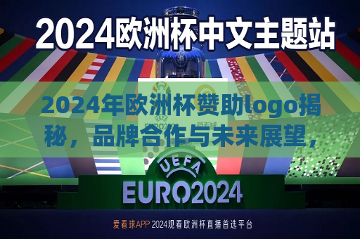 2024年欧洲杯赞助logo揭秘，品牌合作与未来展望，揭秘2024年欧洲杯赞助logo，品牌合作展望美好未来，揭秘2024年欧洲杯赞助Logo，品牌合作展望美好未来