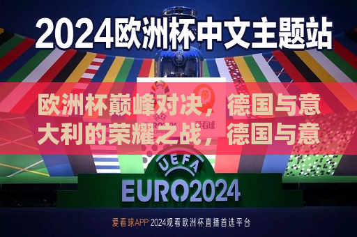 欧洲杯巅峰对决，德国与意大利的荣耀之战，德国与意大利，欧洲杯荣耀之战，欧洲杯巅峰对决，德国与意大利的荣耀之战