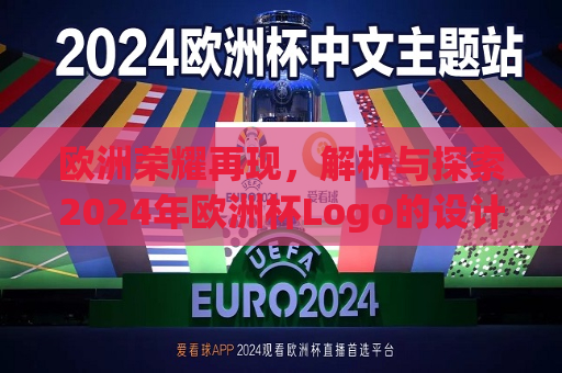 欧洲荣耀再现，解析与探索2024年欧洲杯Logo的设计与内涵，探索与解析，2024年欧洲杯Logo背后的荣耀与内涵，探索与解析，2024年欧洲杯Logo背后的荣耀与内涵