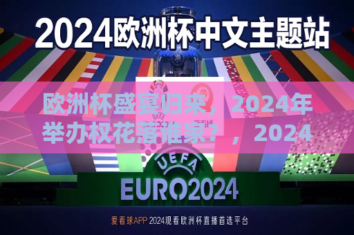 欧洲杯盛宴归来，2024年举办权花落谁家？，2024年欧洲杯举办权花落谁家？欧洲足球盛宴悬念揭晓，2024年欧洲杯举办权揭晓，足球盛宴谁将成为新主人？