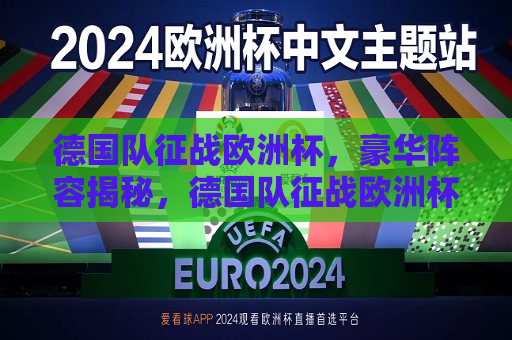 德国队征战欧洲杯，豪华阵容揭秘，德国队征战欧洲杯，豪华阵容揭晓，德国队征战欧洲杯，豪华阵容揭晓  第1张