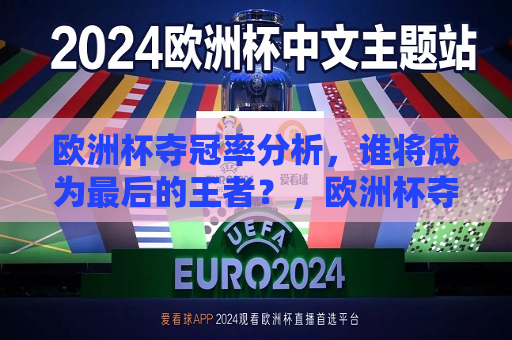 欧洲杯夺冠率分析，谁将成为最后的王者？，欧洲杯夺冠率分析，谁将问鼎最后的王者？，欧洲杯夺冠率分析，谁将问鼎最后的王者？  第1张