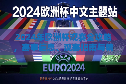 2024年欧洲杯观赛全攻略，赛事信息、观赛指南与精彩看点，2024年欧洲杯观赛全攻略，赛事信息、指南与精彩看点一网打尽，2024年欧洲杯观赛全攻略，赛事信息、指南与精彩看点一网打尽