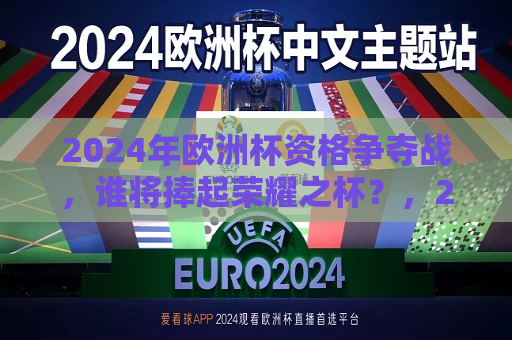 2024年欧洲杯资格争夺战，谁将捧起荣耀之杯？，2024年欧洲杯资格争夺战，谁将捧起荣耀之杯？，2024年欧洲杯资格赛，谁将捧起荣耀之杯？  第1张