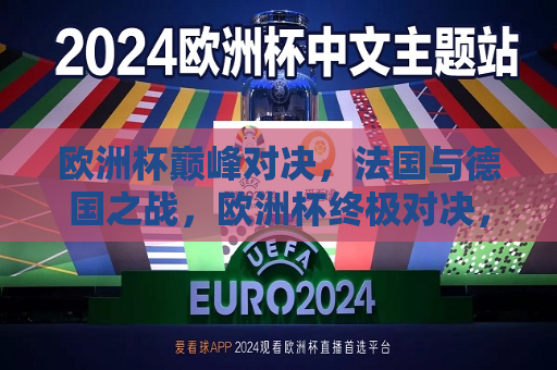 欧洲杯巅峰对决，法国与德国之战，欧洲杯终极对决，法国与德国谁将问鼎荣耀，欧洲杯终极对决，法国与德国争夺荣耀之巅  第1张