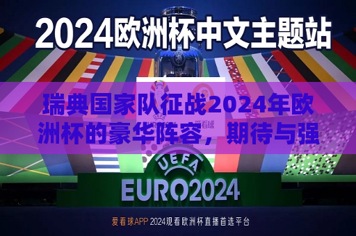 瑞典国家队征战2024年欧洲杯的豪华阵容，期待与强队的巅峰对决，瑞典国家队征战2024年欧洲杯，豪华阵容迎战强敌，瑞典国家队征战2024年欧洲杯，豪华阵容迎战强敌，期待巅峰对决