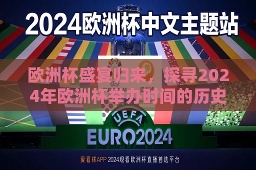 欧洲杯盛宴归来，探寻2024年欧洲杯举办时间的历史脉络与未来展望，探寻欧洲杯盛宴，揭秘历史脉络与未来展望，探寻欧洲杯盛宴，揭秘历史脉络与未来展望