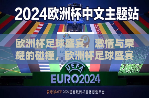 欧洲杯足球盛宴，激情与荣耀的碰撞，欧洲杯足球盛宴，激情与荣耀的巅峰对决，欧洲杯足球盛宴，激情与荣耀的巅峰对决