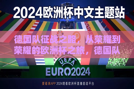 德国队征战之路，从荣耀到荣耀的欧洲杯之旅，德国队征战欧洲杯，荣耀之路的延续，德国队征战欧洲杯，荣耀之路的延续