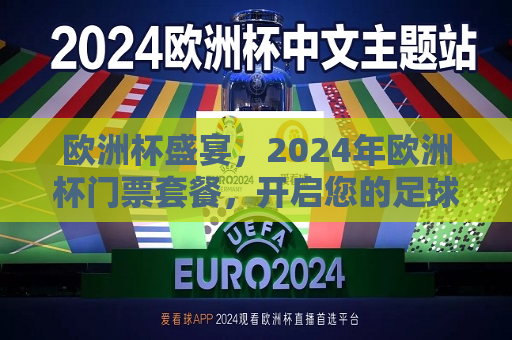 欧洲杯盛宴，2024年欧洲杯门票套餐，开启您的足球之旅，2024年欧洲杯门票套餐，足球盛宴等你来开启，2024年欧洲杯盛宴启幕，门票套餐火热抢购，足球之旅等你来开启